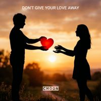 CHOON - Don't Give Your Love Away