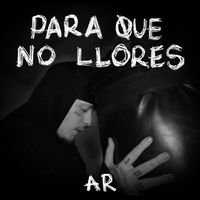 AR - PARA QUE NO LLORES