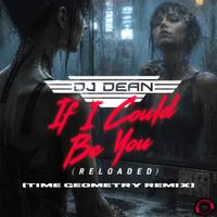 DJ Dean - If I Could Be You (Reloaded) [Time Geometry Remix]